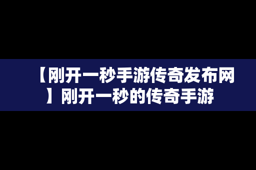 【刚开一秒手游传奇发布网】刚开一秒的传奇手游