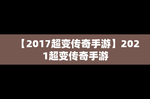 【2017超变传奇手游】2021超变传奇手游