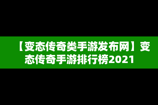 【变态传奇类手游发布网】变态传奇手游排行榜2021