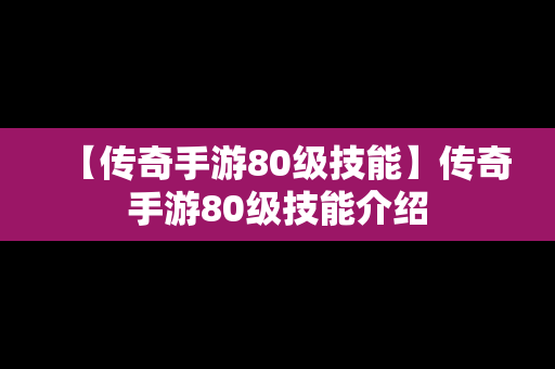 【传奇手游80级技能】传奇手游80级技能介绍