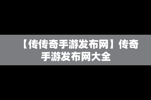 【传传奇手游发布网】传奇手游发布网大全