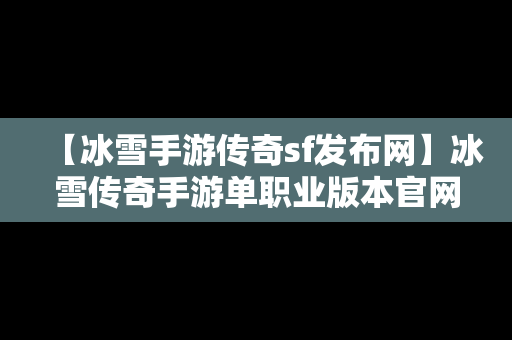 【冰雪手游传奇sf发布网】冰雪传奇手游单职业版本官网