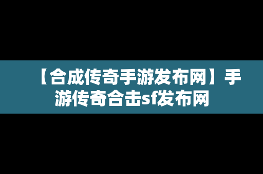 【合成传奇手游发布网】手游传奇合击sf发布网