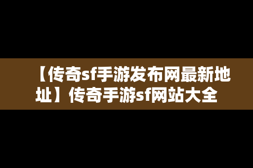 【传奇sf手游发布网最新地址】传奇手游sf网站大全