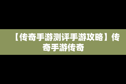 【传奇手游测评手游攻略】传奇手游传奇