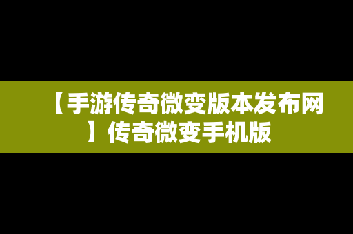 【手游传奇微变版本发布网】传奇微变手机版