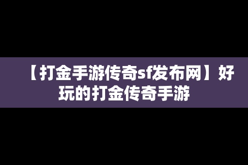 【打金手游传奇sf发布网】好玩的打金传奇手游