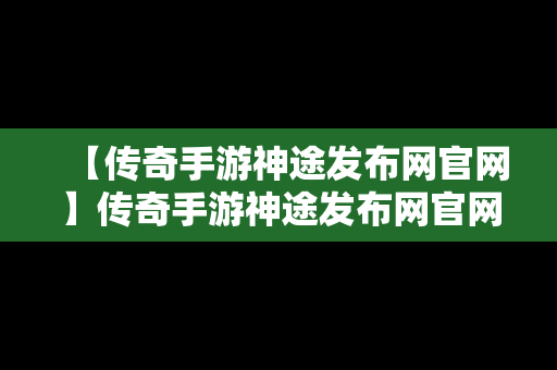 【传奇手游神途发布网官网】传奇手游神途发布网官网