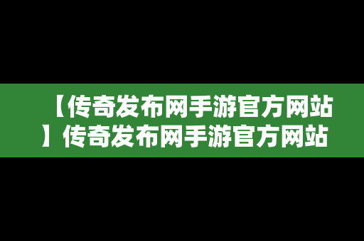 【传奇发布网手游官方网站】传奇发布网手游官方网站