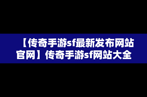 【传奇手游sf最新发布网站官网】传奇手游sf网站大全