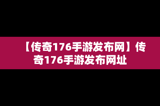 【传奇176手游发布网】传奇176手游发布网址