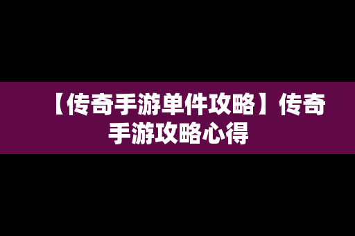 【传奇手游单件攻略】传奇手游攻略心得