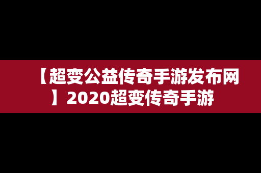 【超变公益传奇手游发布网】2020超变传奇手游