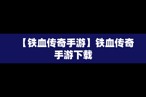 【铁血传奇手游】铁血传奇手游下载