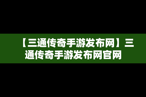 【三通传奇手游发布网】三通传奇手游发布网官网