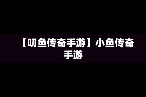 【叨鱼传奇手游】小鱼传奇手游