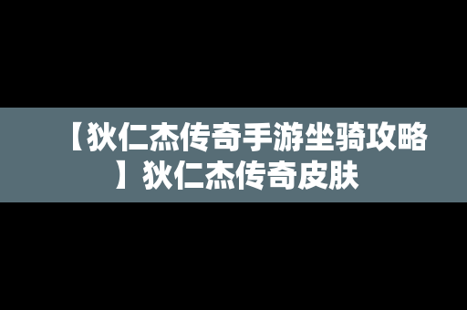 【狄仁杰传奇手游坐骑攻略】狄仁杰传奇皮肤