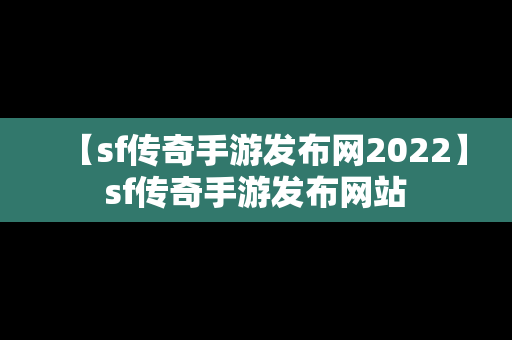 【sf传奇手游发布网2022】sf传奇手游发布网站