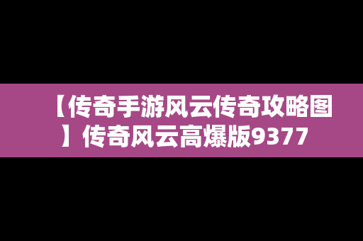 【传奇手游风云传奇攻略图】传奇风云高爆版9377