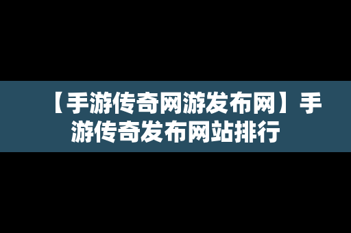 【手游传奇网游发布网】手游传奇发布网站排行