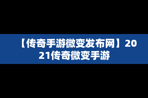 【传奇手游微变发布网】2021传奇微变手游