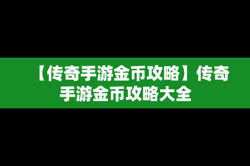 【传奇手游金币攻略】传奇手游金币攻略大全