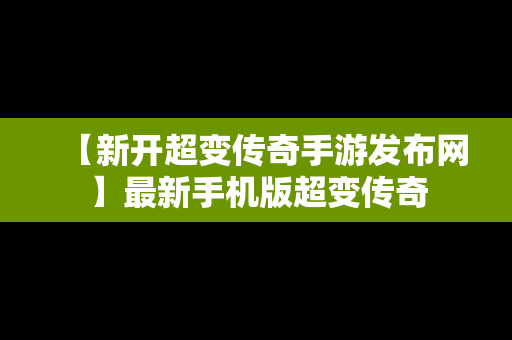 【新开超变传奇手游发布网】最新手机版超变传奇