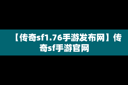 【传奇sf1.76手游发布网】传奇sf手游官网