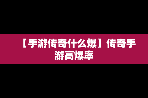 【手游传奇什么爆】传奇手游高爆率