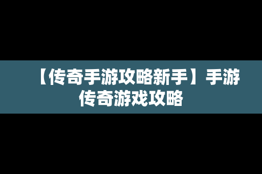 【传奇手游攻略新手】手游传奇游戏攻略