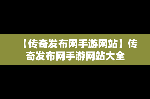 【传奇发布网手游网站】传奇发布网手游网站大全