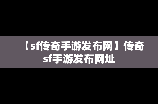 【sf传奇手游发布网】传奇sf手游发布网址