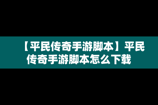 【平民传奇手游脚本】平民传奇手游脚本怎么下载