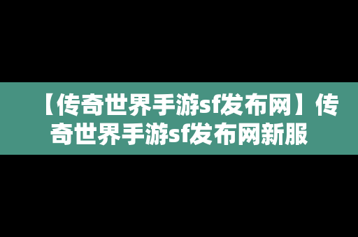 【传奇世界手游sf发布网】传奇世界手游sf发布网新服