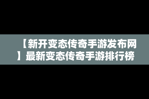 【新开变态传奇手游发布网】最新变态传奇手游排行榜