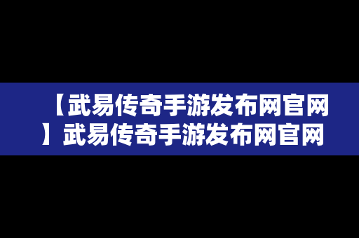 【武易传奇手游发布网官网】武易传奇手游发布网官网下载