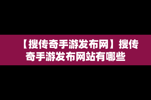 【搜传奇手游发布网】搜传奇手游发布网站有哪些