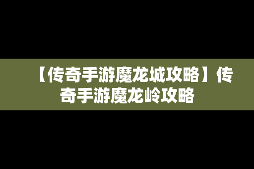 【传奇手游魔龙城攻略】传奇手游魔龙岭攻略