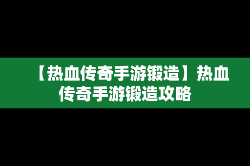 【热血传奇手游锻造】热血传奇手游锻造攻略