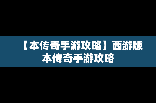 【本传奇手游攻略】西游版本传奇手游攻略