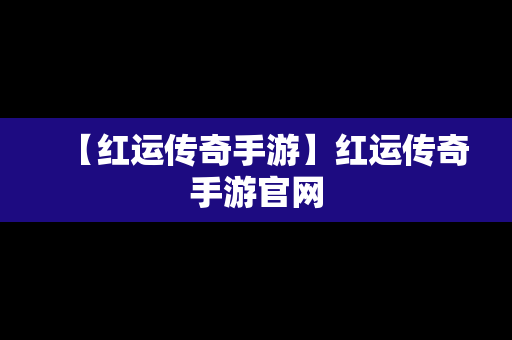 【红运传奇手游】红运传奇手游官网