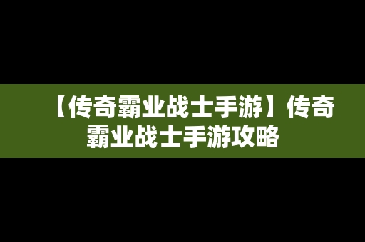 【传奇霸业战士手游】传奇霸业战士手游攻略