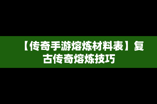 【传奇手游熔炼材料表】复古传奇熔炼技巧