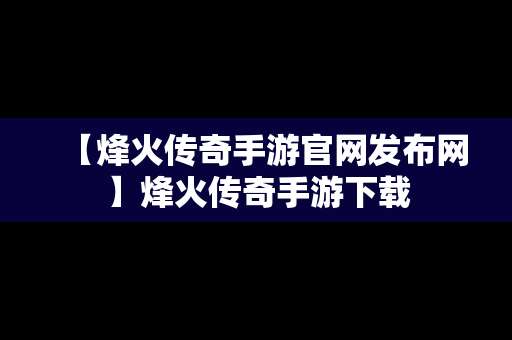 【烽火传奇手游官网发布网】烽火传奇手游下载