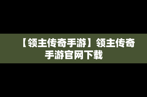 【领主传奇手游】领主传奇手游官网下载