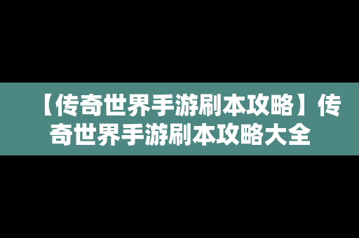 【传奇世界手游刷本攻略】传奇世界手游刷本攻略大全