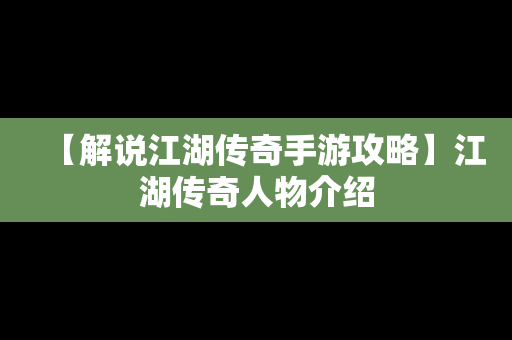 【解说江湖传奇手游攻略】江湖传奇人物介绍