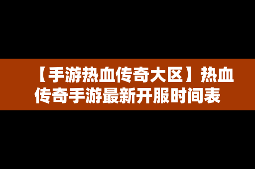 【手游热血传奇大区】热血传奇手游最新开服时间表