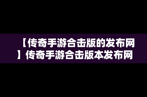 【传奇手游合击版的发布网】传奇手游合击版本发布网