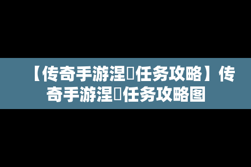 【传奇手游涅槃任务攻略】传奇手游涅槃任务攻略图